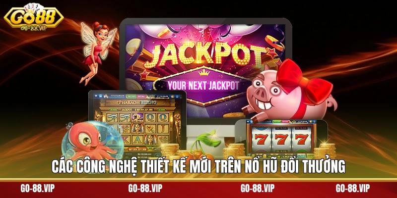 Các công nghệ thiết kế mới trên nổ hũ đổi thưởng