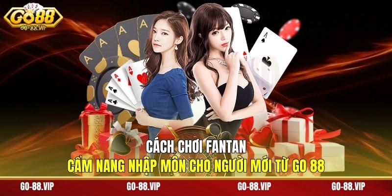 Cách Chơi Fantan - Cẩm Nang Nhập Môn Cho Người Mới Từ Go 88