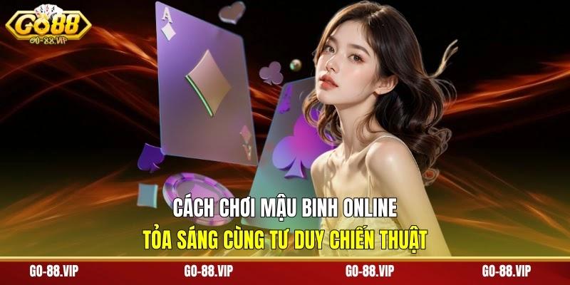 Cách Chơi Mậu Binh Online - Tỏa Sáng Cùng Tư Duy Chiến Thuật