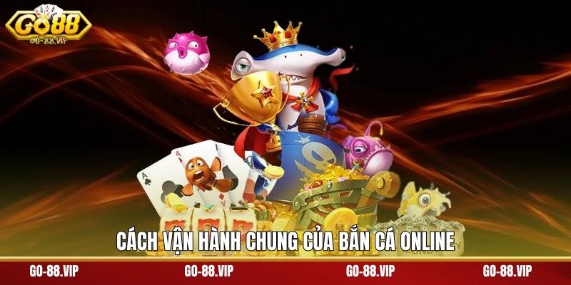 Cách vận hành chung của bắn cá online