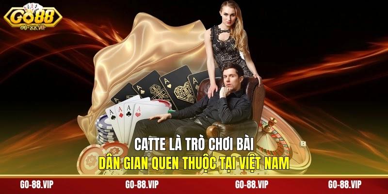 Catte là trò chơi bài dân gian quen thuộc tại Việt Nam