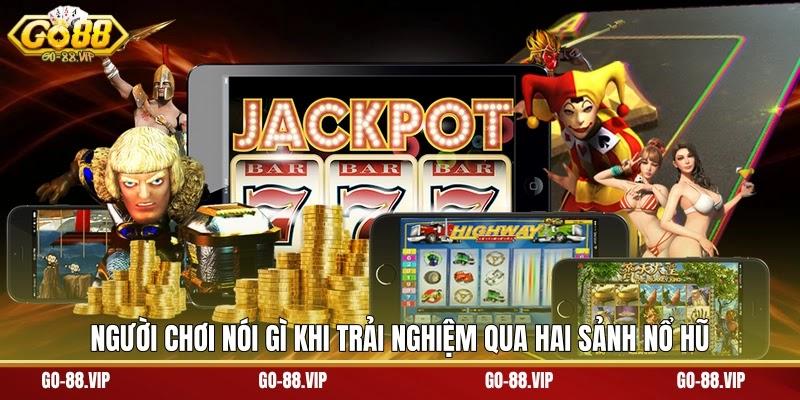 Người chơi nói gì khi trải nghiệm qua hai sảnh nổ hũ