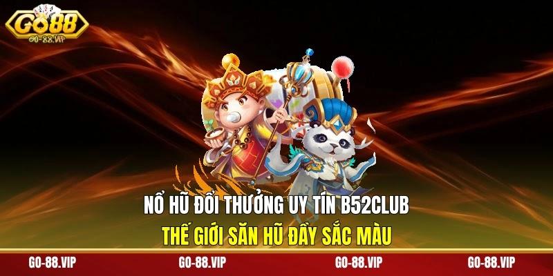 Nổ Hũ Đổi Thưởng Uy Tín B52Club: Thế Giới Săn Hũ Đầy Sắc Màu