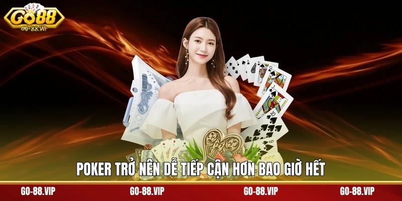 Poker trở nên dễ tiếp cận hơn bao giờ hết