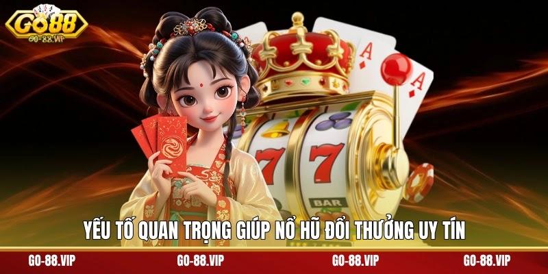 Yếu tố quan trọng giúp nổ hũ đổi thưởng uy tín